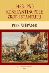 1453: Pád Konstantinopole zrod Istanbulu Petr Štěpánek