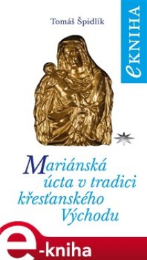 Mariánská úcta v tradici křesťanského Východu - Tomáš Špidlík e-kniha