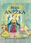 Svatá Anežka - Příběh české princezny - Oldřich Selucký