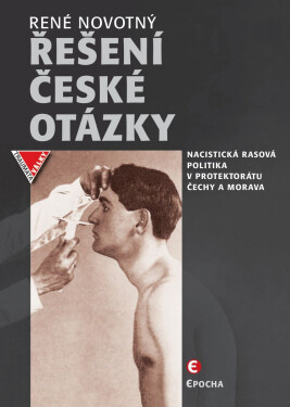 Řešení české otázky – Nacistická rasová politika v Protektorátu Čechy a Morava - René Novotný