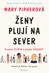 Ženy plují na sever - Proudem života k plodům zralosti - Mary Pipherová