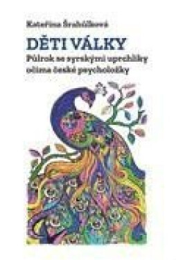 Děti války. Půlrok se syrskými uprchlíky očima české psycholožky - Kateřina Šrahůlková