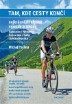 Tam, kde cesty končí. Nejkrásnější alpské výjezdy a sjezdy. Rakousko / Německo, Švýcarsko / Itálie / Lichtenštejnsko - Michal Pavlata