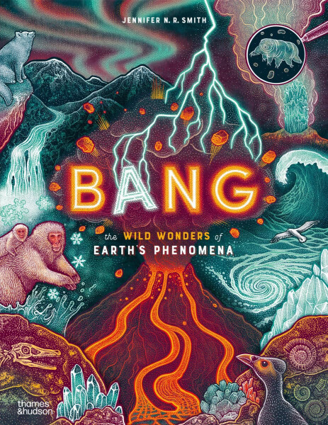 Bang. The wild wonders of Earth’s phenomena - Jennifer N. R. Smith