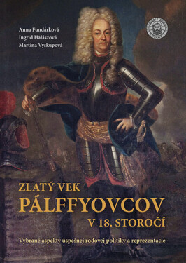 Zlatý vek Pálffyovcov v 18. storočí - Ingrid Halászová; Anna Fundárková; Martina Vyskupová