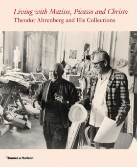 Living with Matisse, Picasso and Christo: Theodor Ahrenberg and His Collections - Monte Packham