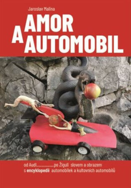 Amor a automobil - od Audi......po Žiguli slovem a obrazem s encyklopedií automobilek a kultovních automobilů - Jaroslav Malina