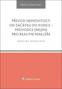 Převod nemovitosti od začátku do konce - Průvodce (nejen) pro realitní makléře - Karolina Spozdilová
