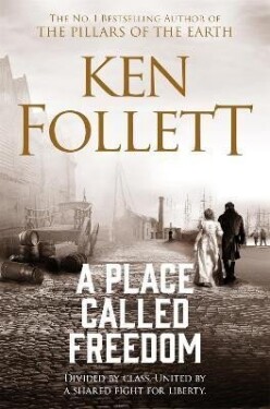 A Place Called Freedom: A Vast, Thrilling Work of Historical Fiction - Ken Follett