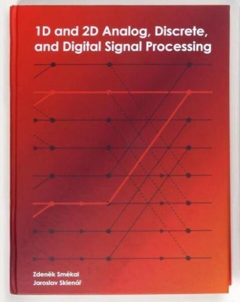 1D and 2D Analog, Discrete and Digital Signal Processing Zdeněk Smékal,