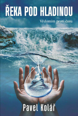 Řeka pod hladinou: Vědomím proti času (poškozená) - Pavel Kolář