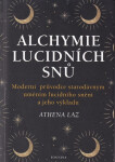 Alchymie lucidních snů - Moderní průvodce starodávným uměním lucidního snění a jeho výkladu - Athena Laz