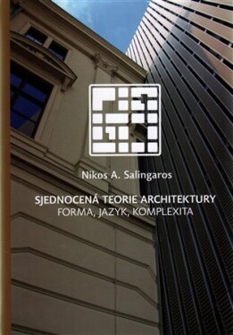 Sjednocená teorie architektury - Forma, jazyk, komplexita, 1. vydání - Nikos Angelos Salingaros