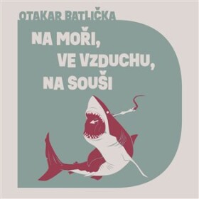 Na moři, ve vzduchu, Na souši, Otakar Batlička