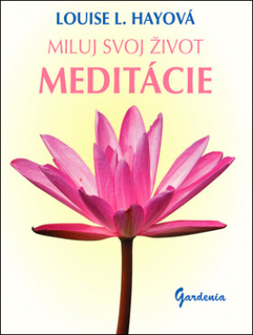 Miluj svoj život Meditácie - Louise L. Hay