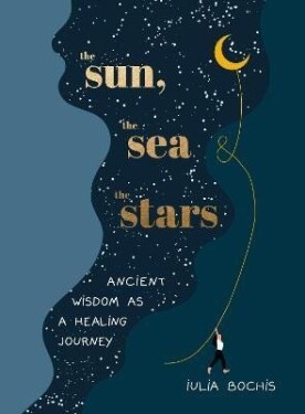 The Sun, the Sea and the Stars: Ancient wisdom as a healing journey - Iulia Bochis