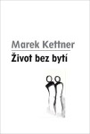 Život bez bytí Marek Kettner