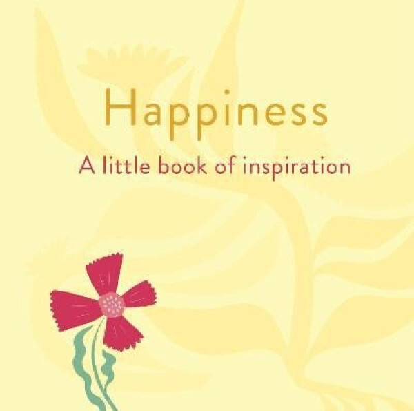 Happiness: A Little Book of Inspiration - Felicity Forster