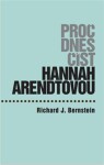 Proč dnes číst Hannah Arendtovou? Richard Bernstein