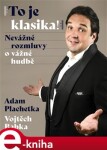 Adam Plachetka: To je klasika - Nevážné rozmluvy o vážné hudbě - Vojtěch Babka