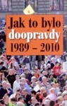 Jak to bylo doopravdy 1989 - 2010