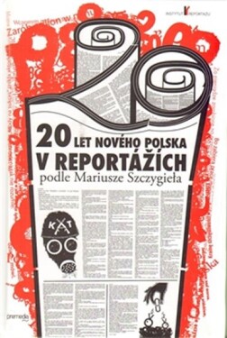 20 let nového Polska v reportážích podle Mariusze Szczygieła - Mariusz Szczygiel