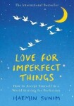 Love for Imperfect Things: The Sunday Times Bestseller: How to Accept Yourself in a World Striving for Perfection - Haemin Sunim