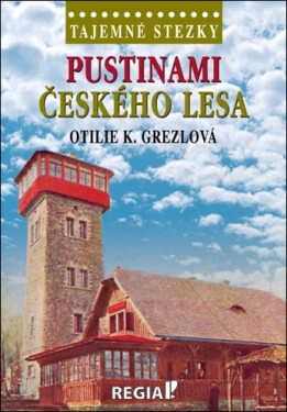 Tajemné stezky - Pustinami Českého lesa - Otilie K. Grezlová