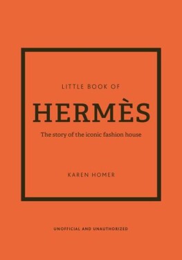 The Little Book of Hermes: The story of the iconic fashion house - Karen Homer