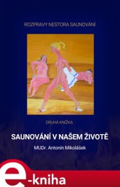 Saunování v našem životě. Rozpravy nestora saunování - Antonín Mikolášek e-kniha