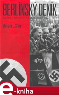 Berlínský deník. Zápisník zahraničního zpravodaje 1934-1941 - William L. Shirer e-kniha