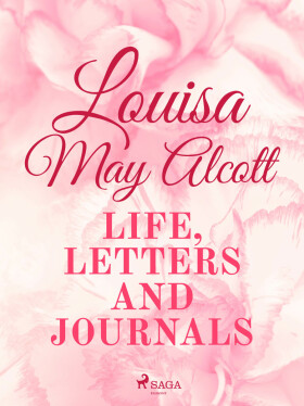 Louisa May Alcott: Life, Letters, and Journals - Louisa May Alcottová