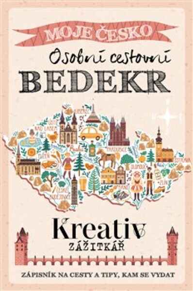 Kreativ zážitkář - Osobní cestovní BEDEKR. Moje Česko - kolektiv autorů