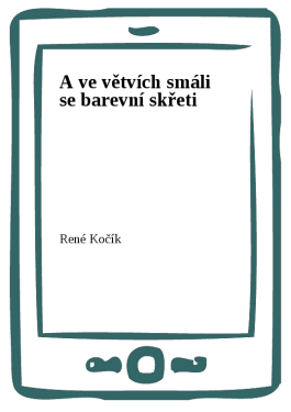 A ve větvích smáli se barevní skřeti - René Kočík