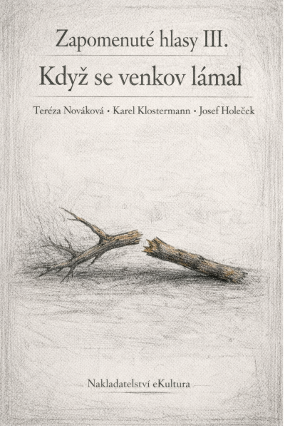 Zapomenuté hlasy III.: Když se venkov lámal - Karel Klostermann, Tereza Nováková, Josef Holeček