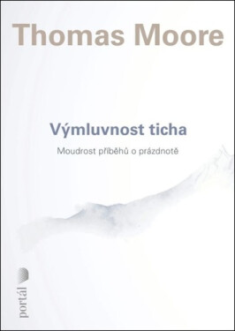 Výmluvnost ticha - Moudrost příběhů o prázdnotě - Thomas Moore