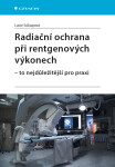 Radiační ochrana při rentgenových výkonech to nejdůležitější praxi Súkupová Lucie