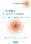 Prevence a léčení nemocí vibrační medicínou - Základní kniha alternativní medicíny - Richard Gerber