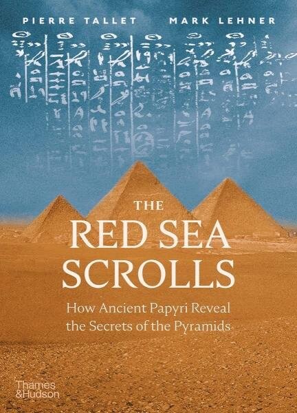 The Red Sea Scrolls: How Ancient Papyri Reveal the Secrets of the Pyramids - Mark Lehner