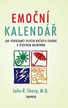 Emoční kalendář - Jak porozumět vlivům ročních období a životním mezníkům - John R. Sharp