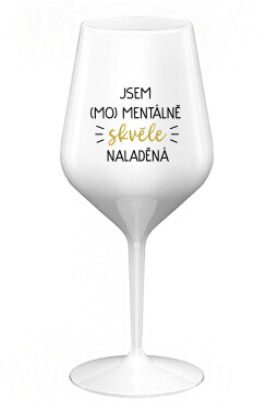 JSEM (MO)MENTÁLNĚ SKVĚLE NALADĚNÁ bílá nerozbitná sklenice na víno 470 ml