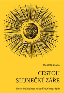Cestou sluneční záře - Proces individuace v zrcadle Splendor Solis - Martin Skála