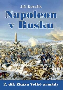 Napoleon v Rusku 2 - Zkáza Velké armády - Jiří Kovařík