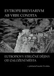 EVTROPII BREVIARIVM AB VRBE CONDITA / EUTROPIOVY STRUČNÉ DĚJINY OD ZALOŽENÍ MĚSTA - Tomáš Dvořák