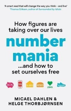 Numbermania: How Figures Are Taking Over Our Lives and How To Set Ourselves Free - Micael Dahlen