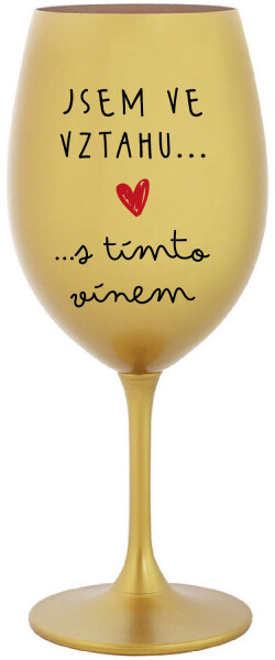 JSEM VE VZTAHU S TÍMTO VÍNEM - zlatá sklenice na víno 350 ml