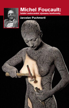 Michel Foucault: fatální nedocenění významu konformity - Jaroslav Puchmertl