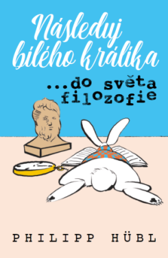 Následuj bílého králíka… ve světě filozofie Philipp Hubl