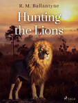 Hunting the Lions - R. M. Ballantyne - e-kniha