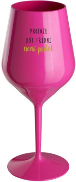 PROTOŽE BÝT TŘÍDNÍ NENÍ PRDEL růžová nerozbitná sklenice na víno 470 ml